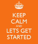 Keep Calm and Lets Get Started